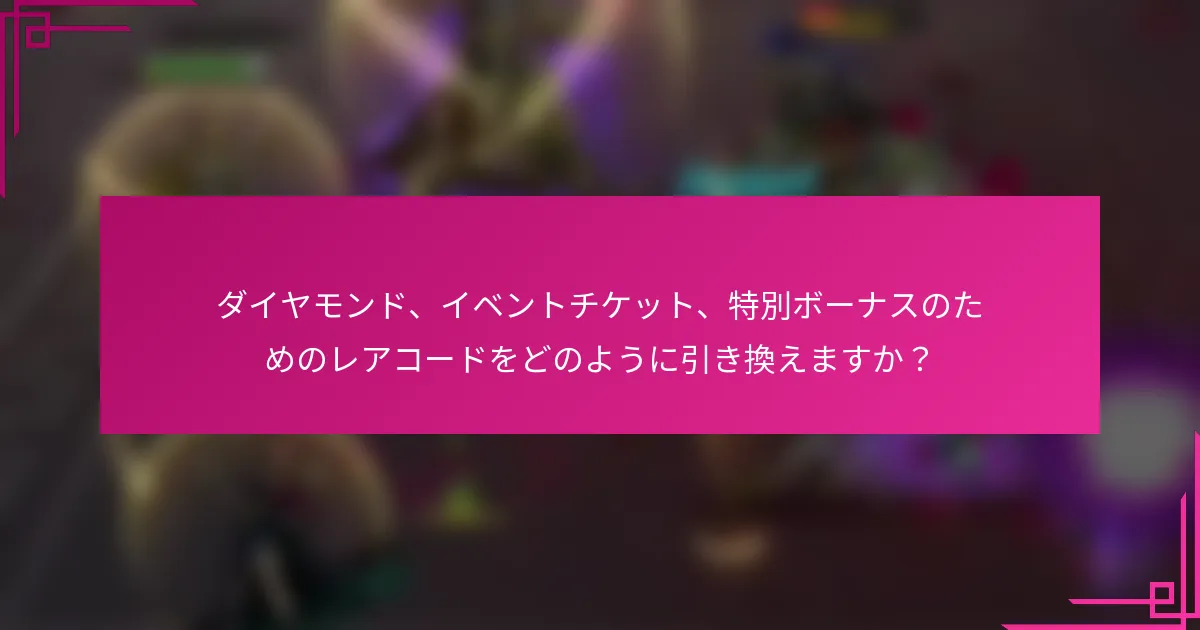 ダイヤモンド、イベントチケット、特別ボーナスのためのレアコードをどのように引き換えますか？