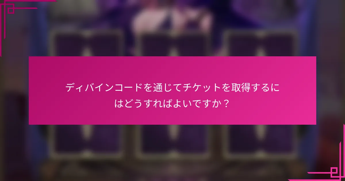 ディバインコードを通じてチケットを取得するにはどうすればよいですか？