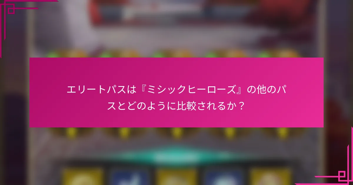 エリートパスは『ミシックヒーローズ』の他のパスとどのように比較されるか？