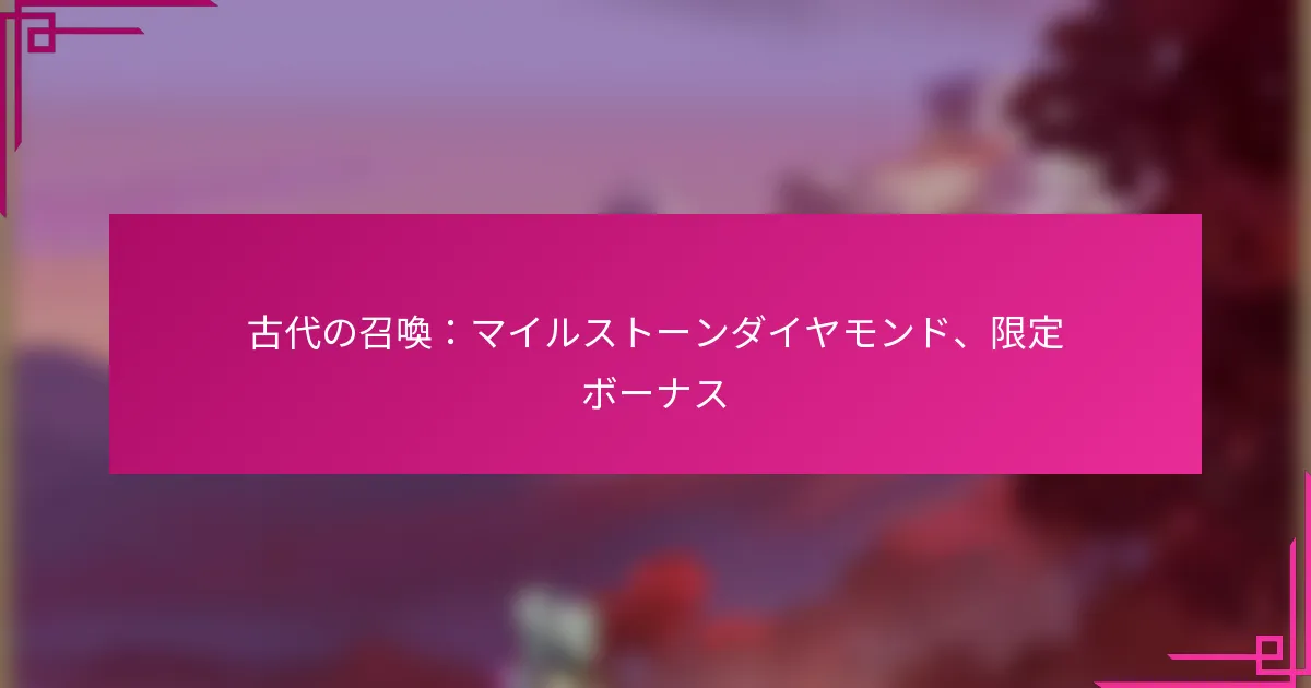 古代の召喚：マイルストーンダイヤモンド、限定ボーナス