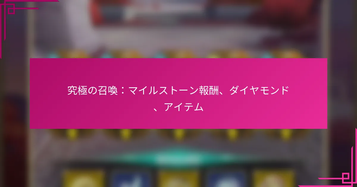 究極の召喚：マイルストーン報酬、ダイヤモンド、アイテム