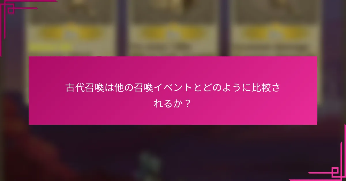 古代召喚は他の召喚イベントとどのように比較されるか？
