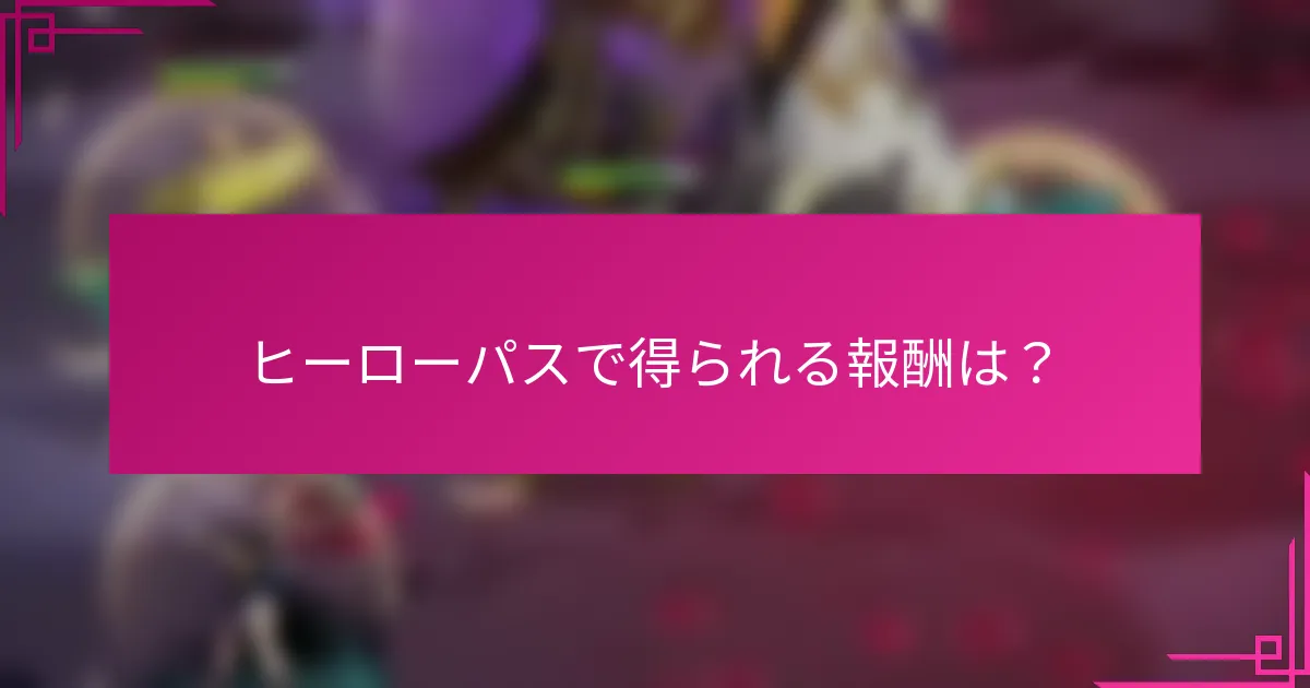 ヒーローパスで得られる報酬は？