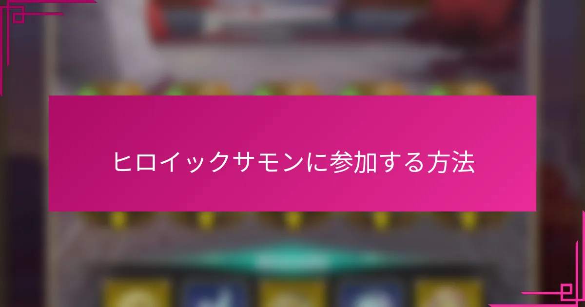 ヒロイックサモンに参加する方法