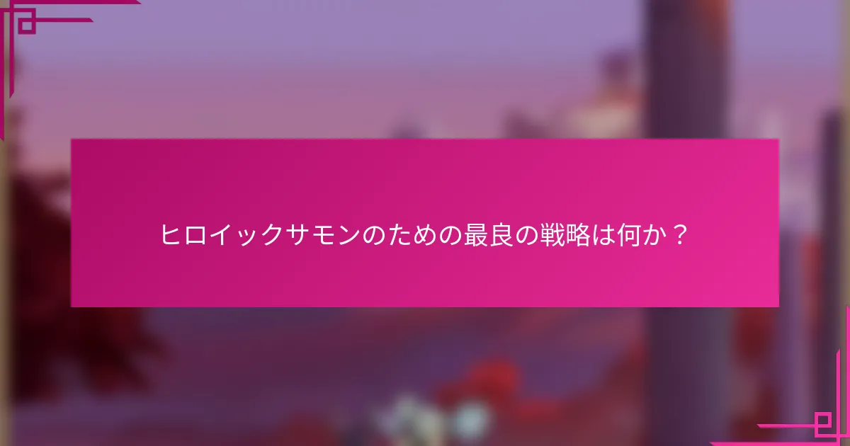 ヒロイックサモンのための最良の戦略は何か？