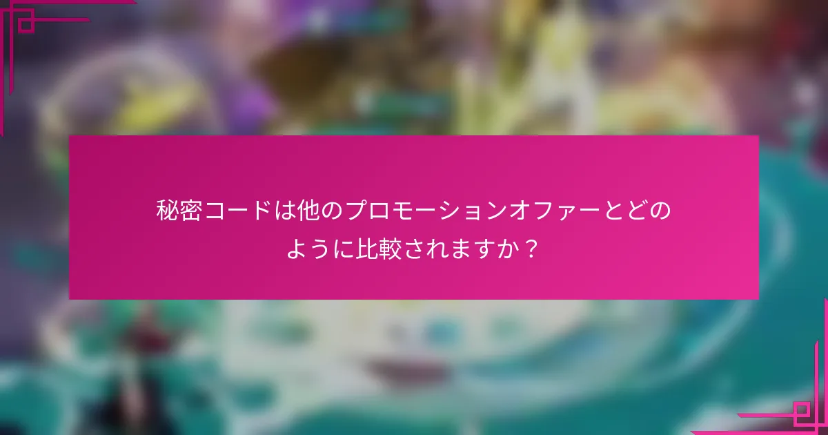 秘密コードは他のプロモーションオファーとどのように比較されますか？
