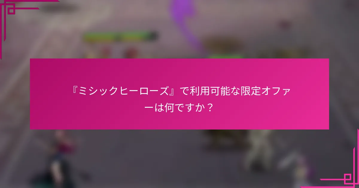 『ミシックヒーローズ』で利用可能な限定オファーは何ですか？