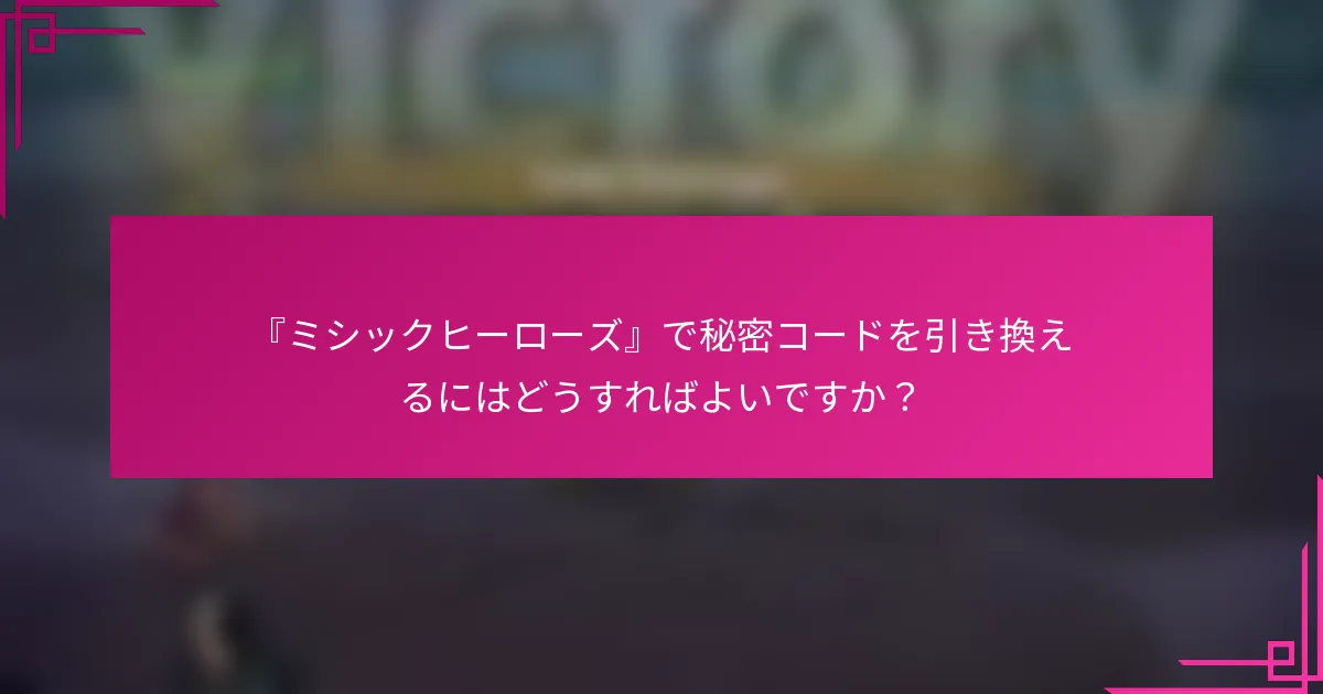 『ミシックヒーローズ』で秘密コードを引き換えるにはどうすればよいですか？