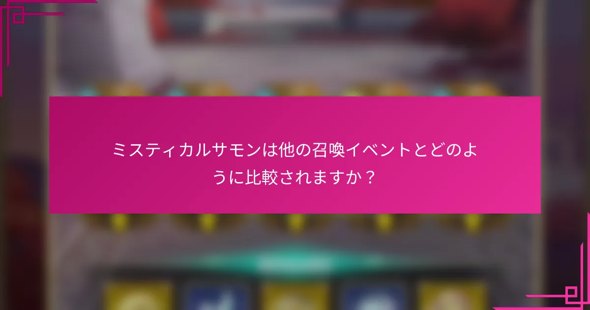 ミスティカルサモンは他の召喚イベントとどのように比較されますか？