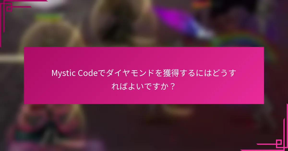 Mystic Codeでダイヤモンドを獲得するにはどうすればよいですか？