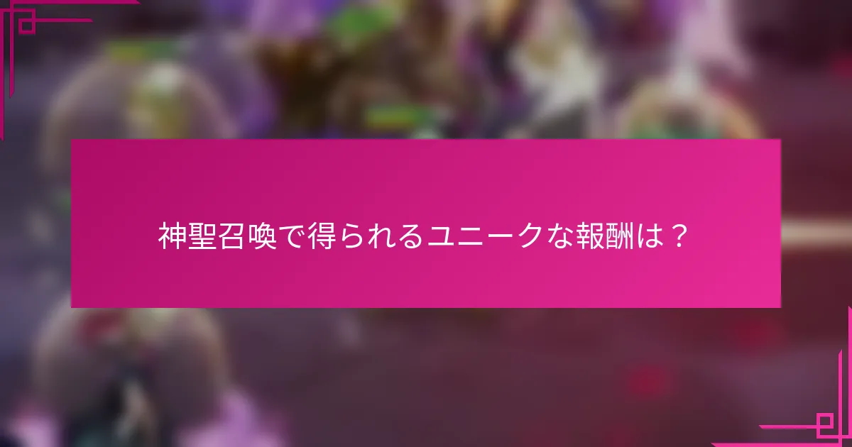 神聖召喚で得られるユニークな報酬は？