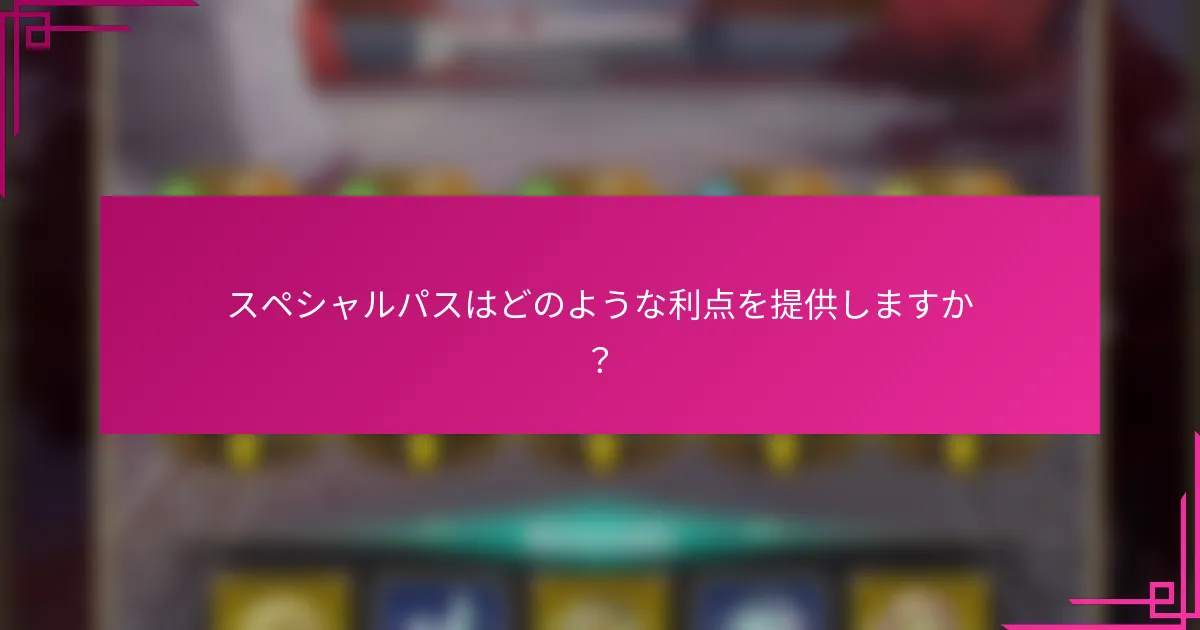 スペシャルパスはどのような利点を提供しますか？