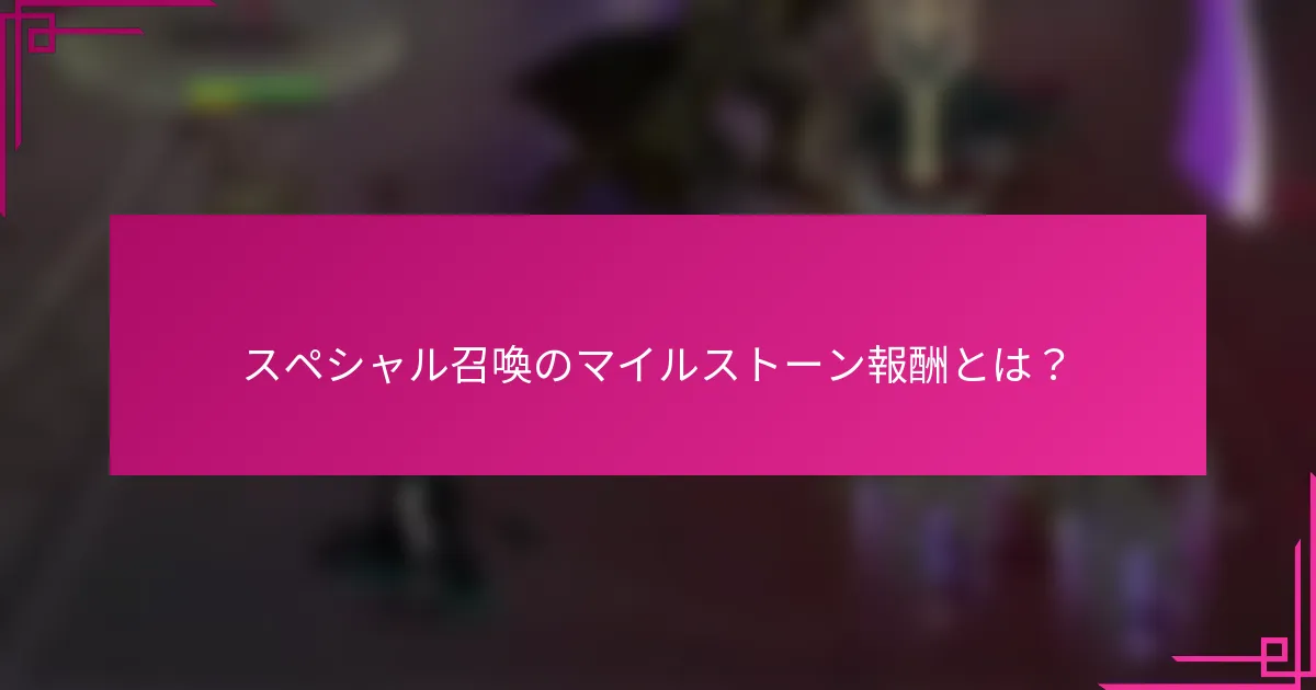 スペシャル召喚のマイルストーン報酬とは？