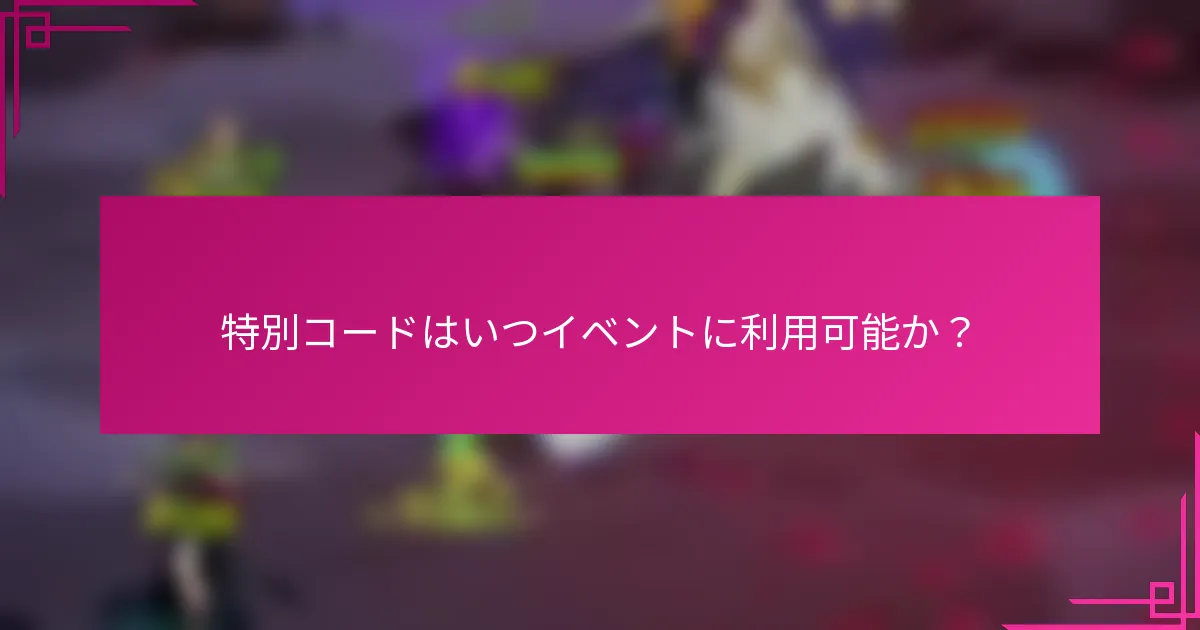 特別コードはいつイベントに利用可能か？