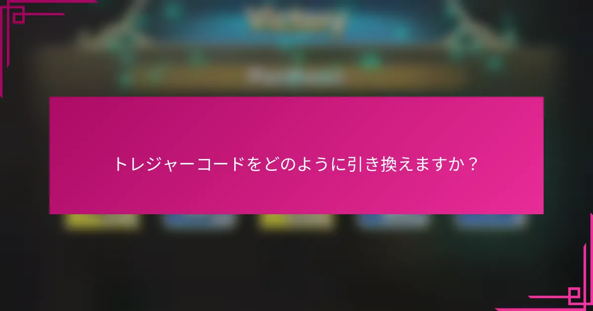 トレジャーコードをどのように引き換えますか？
