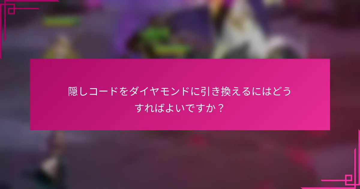 隠しコードをダイヤモンドに引き換えるにはどうすればよいですか？