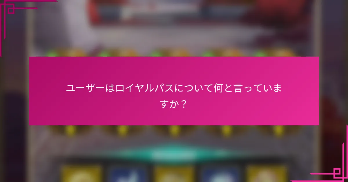 ユーザーはロイヤルパスについて何と言っていますか？